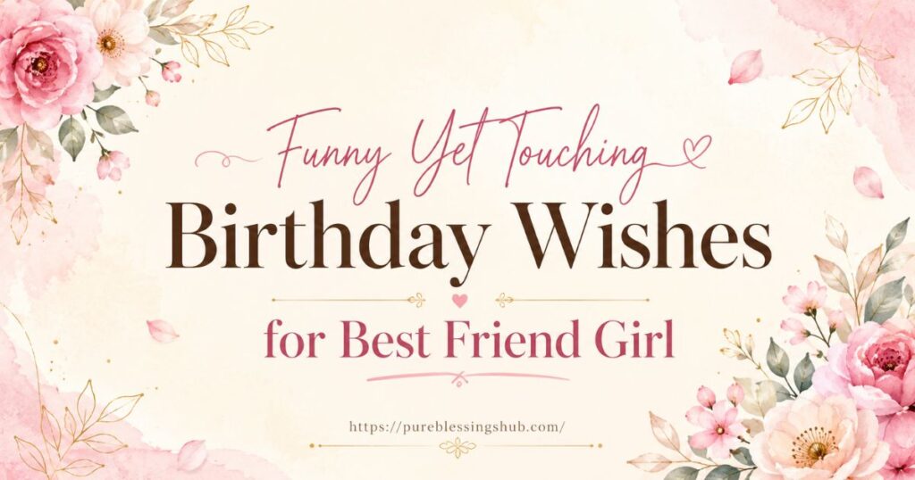 Funny Yet Touching Birthday Wishes for Best Friend Girl