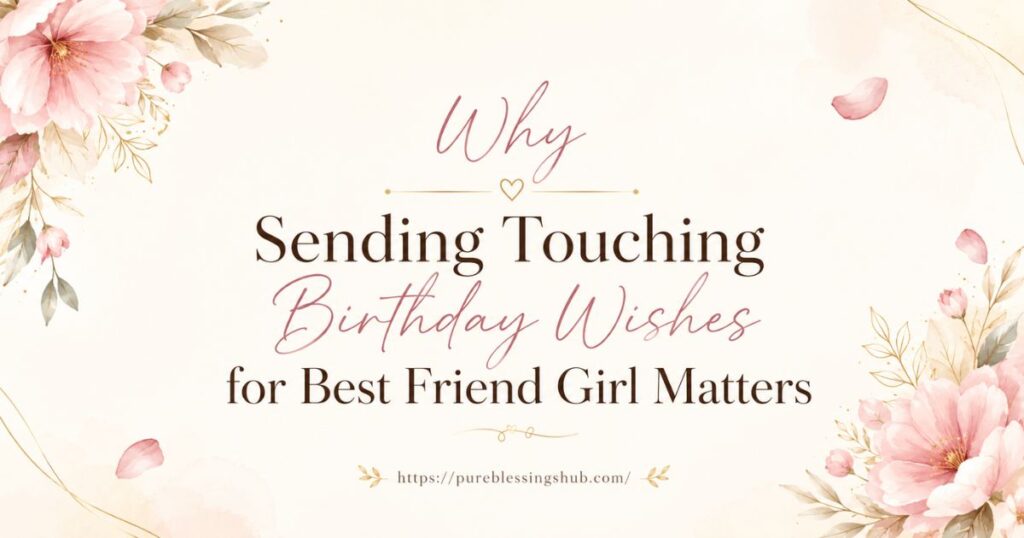 Why Sending Touching Birthday Wishes for Best Friend Girl Matters
